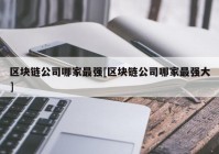 区块链公司哪家最强[区块链公司哪家最强大]