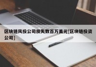 区块链风投公司损失数百万美元[区块链投资公司]