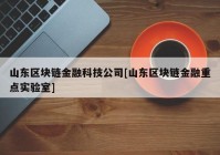 山东区块链金融科技公司[山东区块链金融重点实验室]