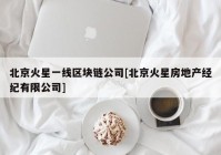 北京火星一线区块链公司[北京火星房地产经纪有限公司]