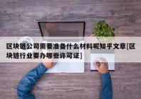 区块链公司需要准备什么材料呢知乎文章[区块链行业要办哪些许可证]