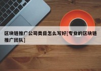 区块链推广公司类目怎么写好[专业的区块链推广团队]