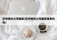 区块链的公司骗局[区块链的公司骗局是真的吗]