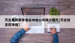 万达集团新零售区块链公司简介图片[万达信息区块链]