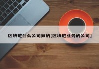 区块链什么公司做的[区块链业务的公司]